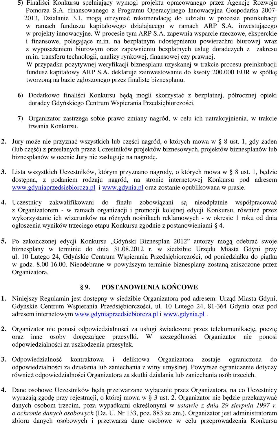 in. na bezpłatnym udostępnieniu powierzchni biurowej wraz z wyposaŝeniem biurowym oraz zapewnieniu bezpłatnych usług doradczych z zakresu m.in. transferu technologii, analizy rynkowej, finansowej czy prawnej.