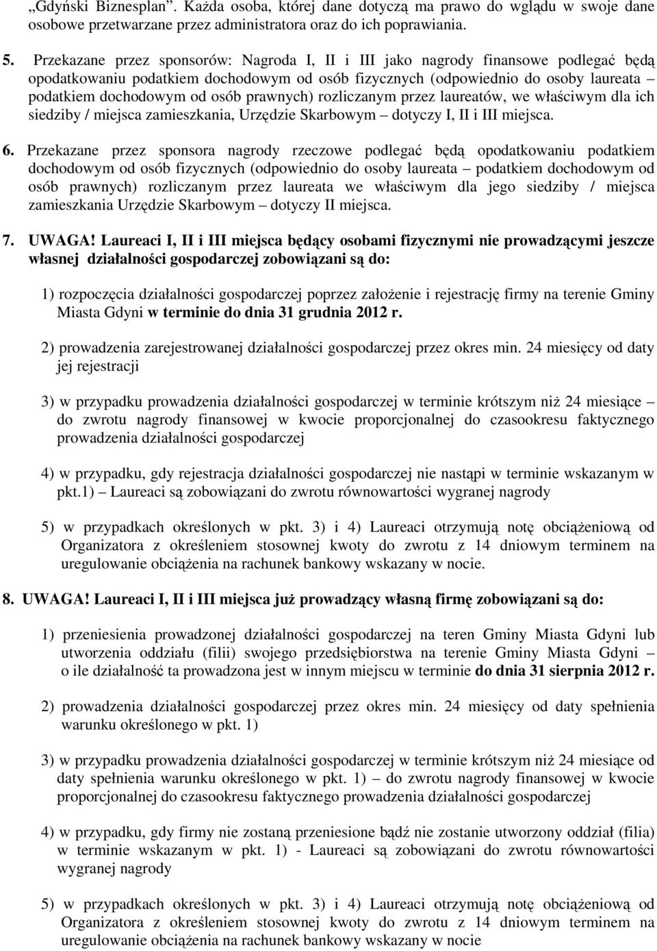 prawnych) rozliczanym przez laureatów, we właściwym dla ich siedziby / miejsca zamieszkania, Urzędzie Skarbowym dotyczy I, II i III miejsca. 6.