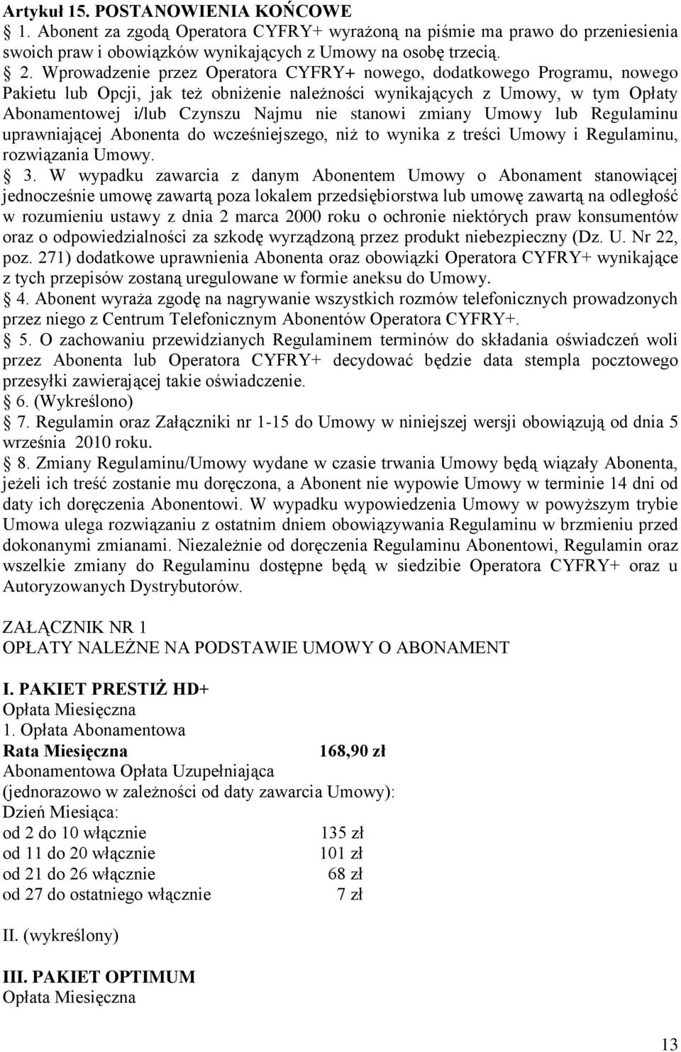 stanowi zmiany Umowy lub Regulaminu uprawniającej Abonenta do wcześniejszego, niż to wynika z treści Umowy i Regulaminu, rozwiązania Umowy. 3.