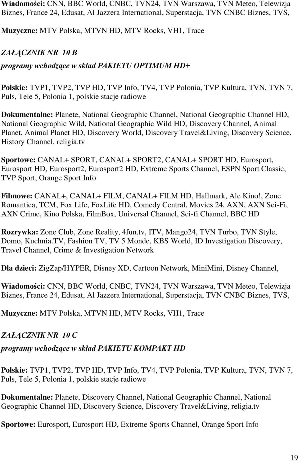 stacje radiowe Dokumentalne: Planete, National Geographic Channel, National Geographic Channel HD, National Geographic Wild, National Geographic Wild HD, Discovery Channel, Animal Planet, Animal