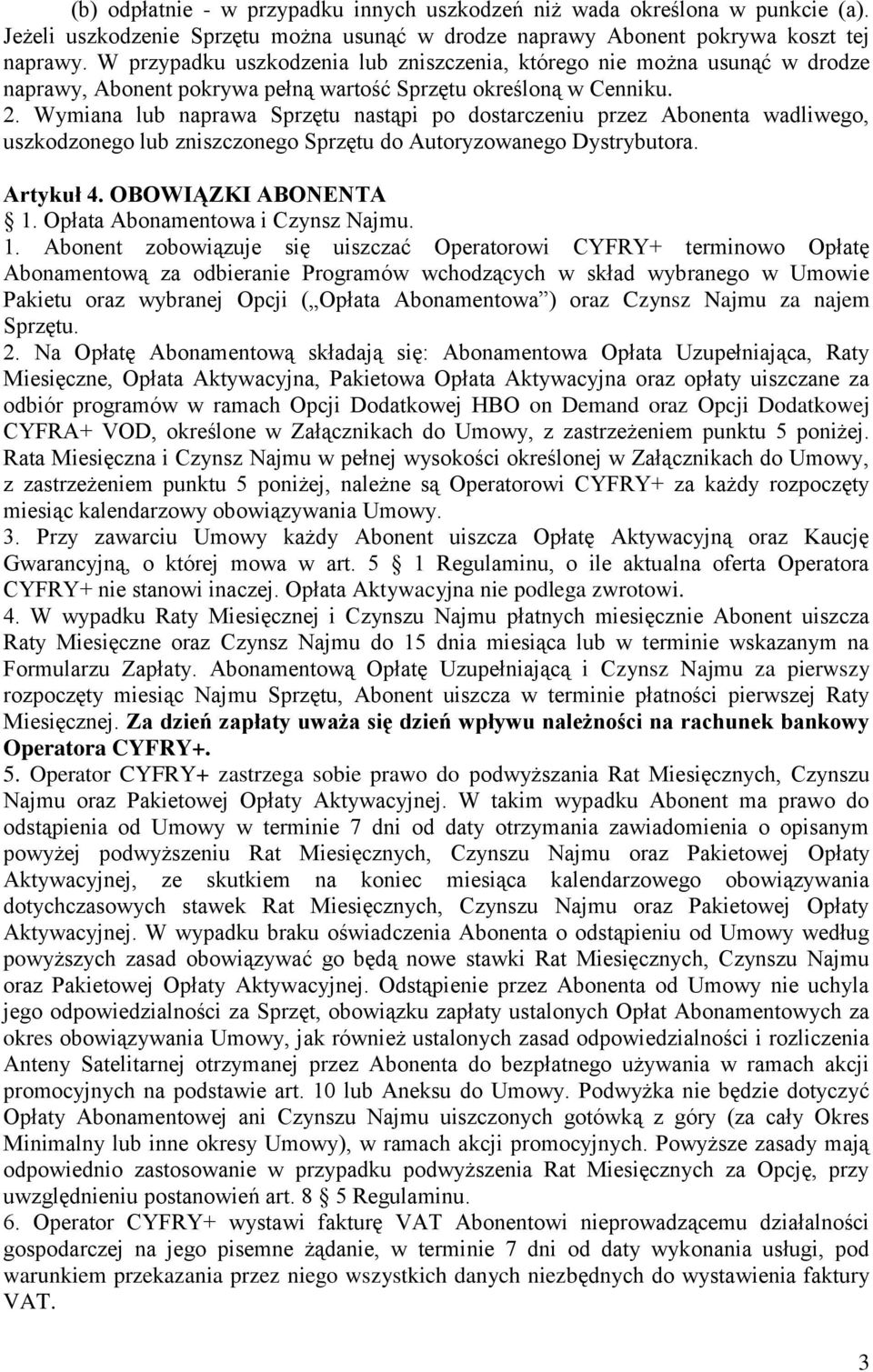 Wymiana lub naprawa Sprzętu nastąpi po dostarczeniu przez Abonenta wadliwego, uszkodzonego lub zniszczonego Sprzętu do Autoryzowanego Dystrybutora. Artykuł 4. OBOWIĄZKI ABONENTA 1.
