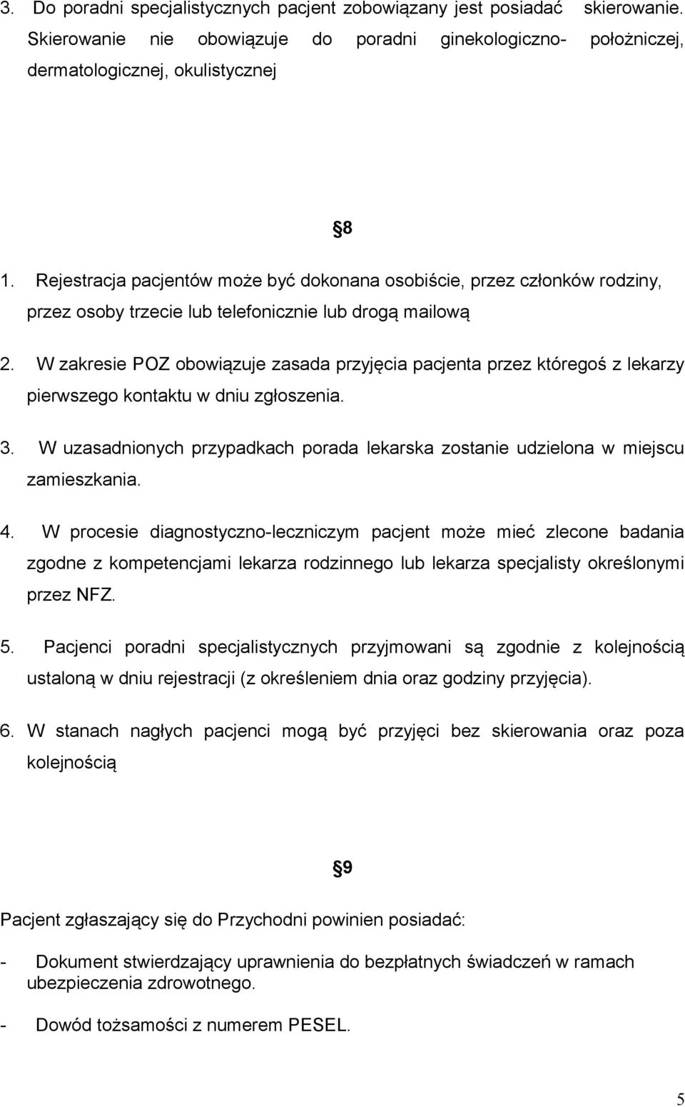 W zakresie POZ obowiązuje zasada przyjęcia pacjenta przez któregoś z lekarzy pierwszego kontaktu w dniu zgłoszenia. 3.