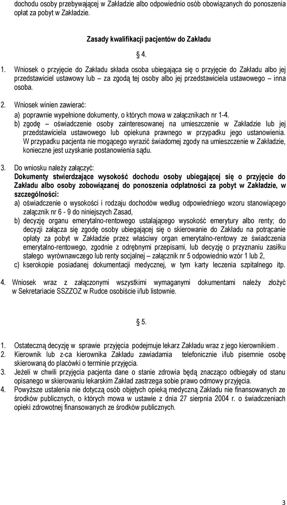 Wniosek winien zawierać: a) poprawnie wypełnione dokumenty, o których mowa w załącznikach nr 1-4.