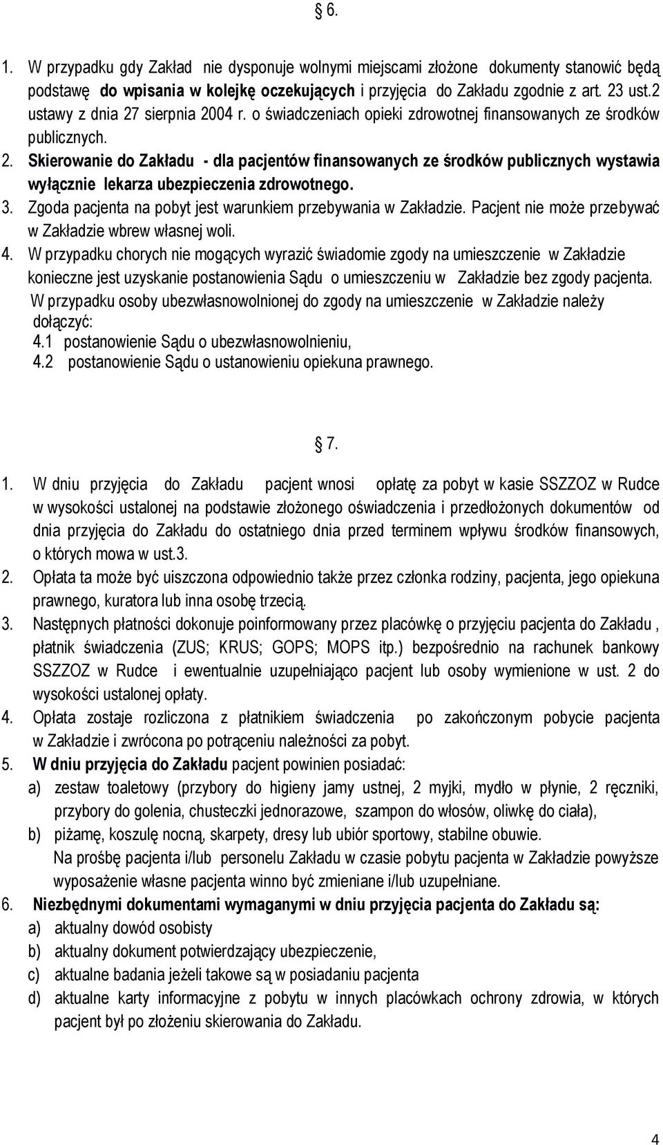 3. Zgoda pacjenta na pobyt jest warunkiem przebywania w Zakładzie. Pacjent nie może przebywać w Zakładzie wbrew własnej woli. 4.