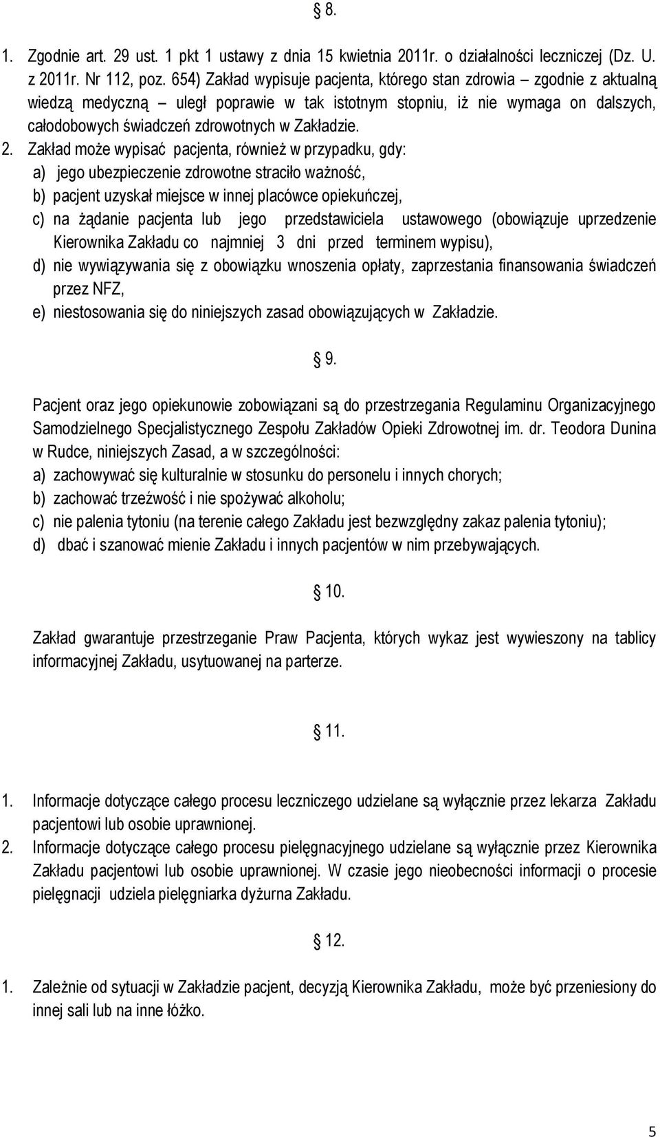 2. Zakład może wypisać pacjenta, również w przypadku, gdy: a) jego ubezpieczenie zdrowotne straciło ważność, b) pacjent uzyskał miejsce w innej placówce opiekuńczej, c) na żądanie pacjenta lub jego