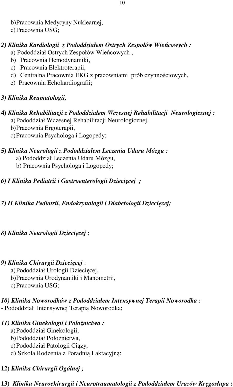 Rehabilitacji Neurologicznej : a) Pododdział Wczesnej Rehabilitacji Neurologicznej, b) Pracownia Ergoterapii, c) Pracownia Psychologa i Logopedy; 5) Klinika Neurologii z Pododdziałem Leczenia Udaru