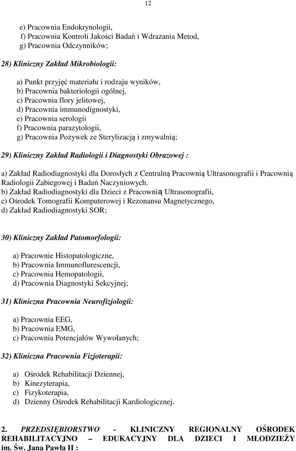 Kliniczny Zakład Radiologii i Diagnostyki Obrazowej : a) Zakład Radiodiagnostyki dla Dorosłych z Centralną Pracownią Ultrasonografii i Pracownią Radiologii Zabiegowej i Badań Naczyniowych.