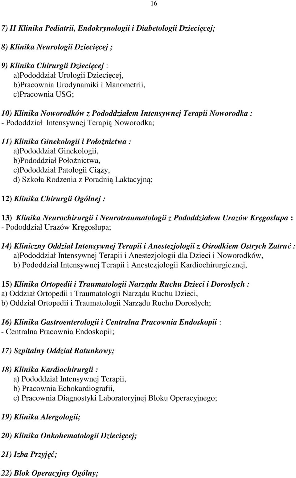 Ginekologii, b)pododdział Położnictwa, c)pododdział Patologii Ciąży, d) Szkoła Rodzenia z Poradnią Laktacyjną; 12) Klinika Chirurgii Ogólnej : 13) Klinika Neurochirurgii i Neurotraumatologii z