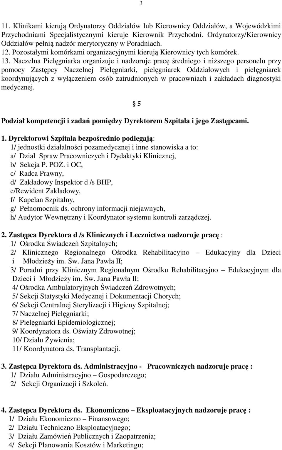 Naczelna Pielęgniarka organizuje i nadzoruje pracę średniego i niższego personelu przy pomocy Zastępcy Naczelnej Pielęgniarki, pielęgniarek Oddziałowych i pielęgniarek koordynujących z wyłączeniem