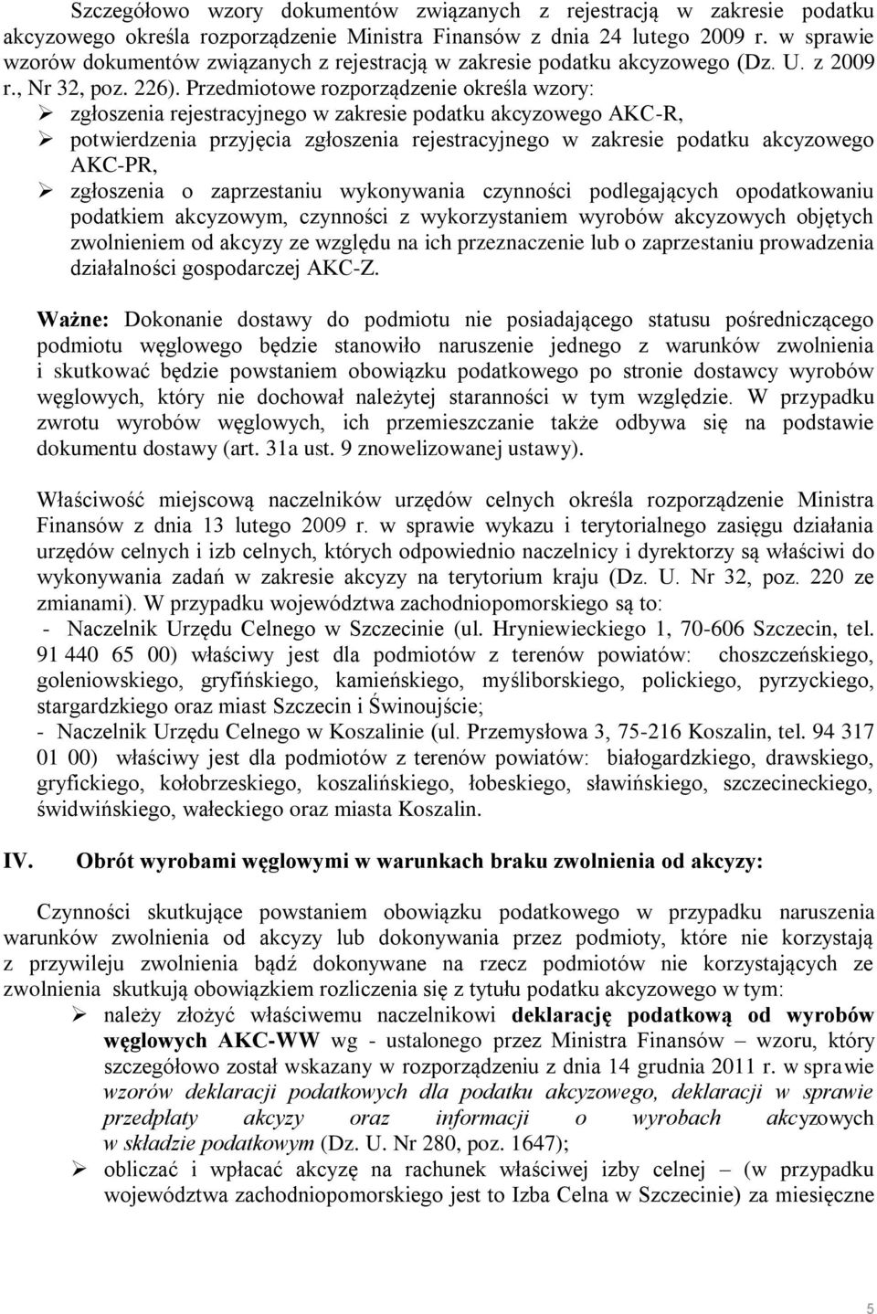 Przedmiotowe rozporządzenie określa wzory: zgłoszenia rejestracyjnego w zakresie podatku akcyzowego AKC-R, potwierdzenia przyjęcia zgłoszenia rejestracyjnego w zakresie podatku akcyzowego AKC-PR,