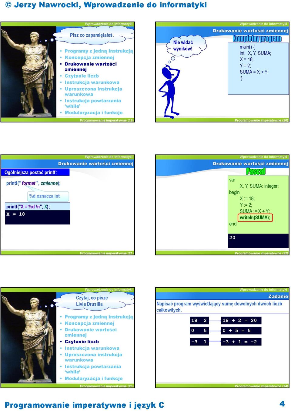 Drukowanie wartości var X, Y, SUMA: integer; X := 18; Y := 2; SUMA := X + Y; writeln(suma); 20 Programowanie imperatywne (21) Programowanie imperatywne (22) Czytaj, co pisze Plan wykładu