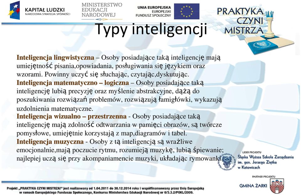 Inteligencja matematyczno logiczna Osoby posiadające taką inteligencję lubią precyzję oraz myślenie abstrakcyjne, dążą do poszukiwania rozwiązań problemów, rozwiązująłamigłówki, wykazują uzdolnienia