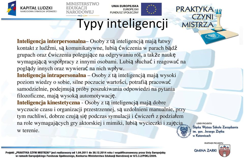 Inteligencja intrapersonalna Osoby z tą inteligencją mają wysoki poziom wiedzy o sobie, silne poczucie wartości, potrafią pracować samodzielnie, podejmują próby poszukiwania odpowiedzi na pytania