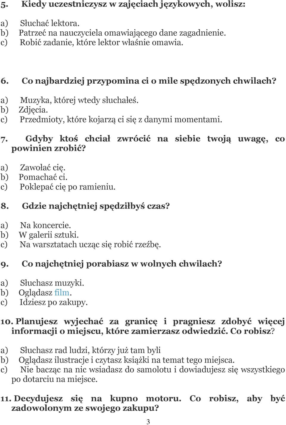 Gdyby ktoś chciał zwrócić na siebie twoją uwagę, co powinien zrobić? a) Zawołać cię. b) Pomachać ci. c) Poklepać cię po ramieniu. 8. Gdzie najchętniej spędziłbyś czas? a) Na koncercie.