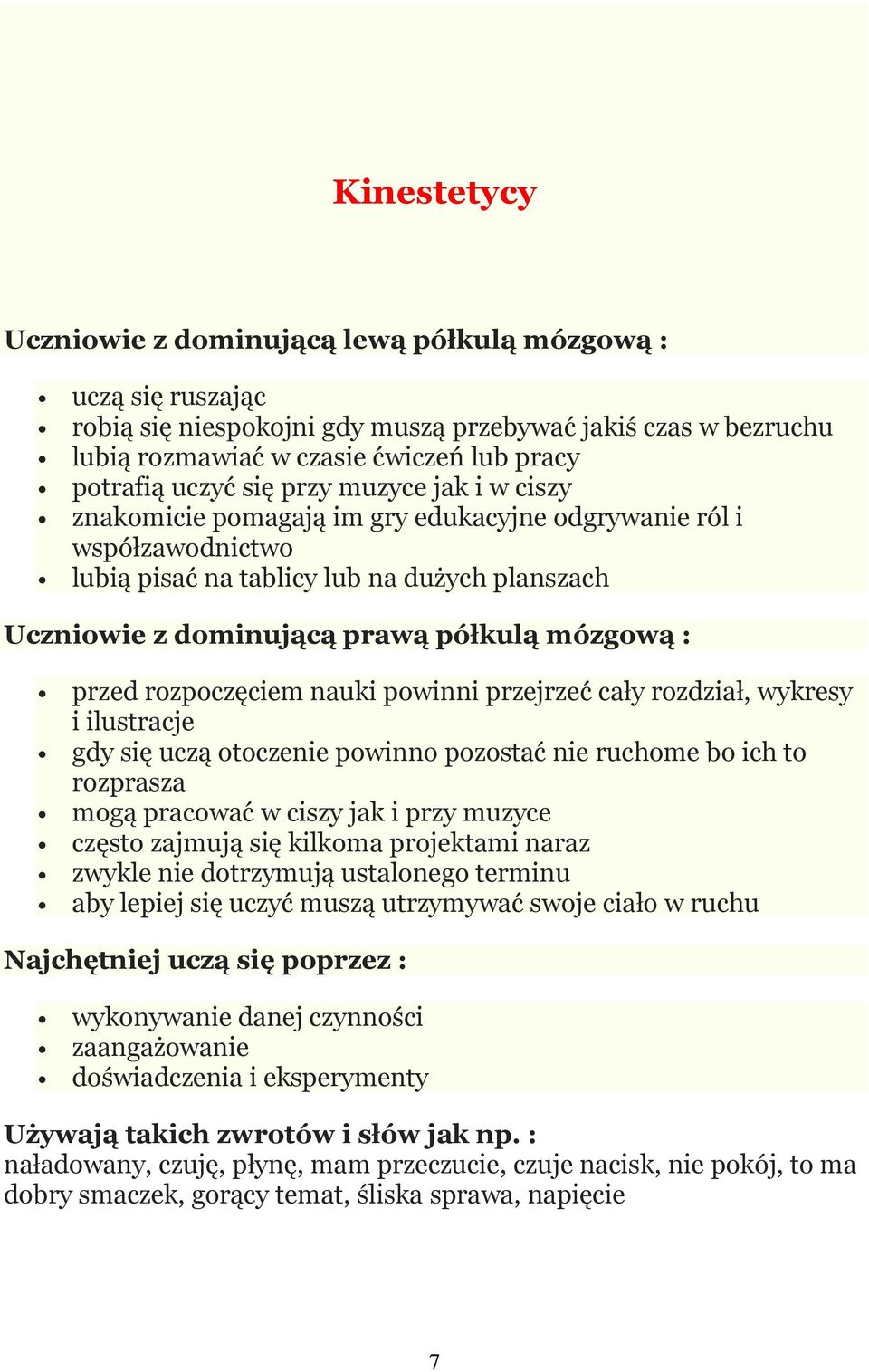 przed rozpoczęciem nauki powinni przejrzeć cały rozdział, wykresy i ilustracje gdy się uczą otoczenie powinno pozostać nie ruchome bo ich to rozprasza mogą pracować w ciszy jak i przy muzyce często