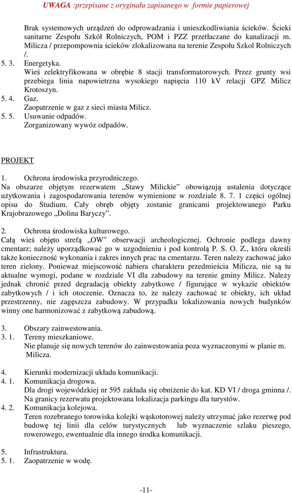 Przez grunty wsi przebiega linia napowietrzna wysokiego napięcia 110 kv relacji GPZ Milicz Krotoszyn. Zaopatrzenie w gaz z sieci miasta Milicz. 5. 5. Usuwanie odpadów. Zorganizowany wywóz odpadów.