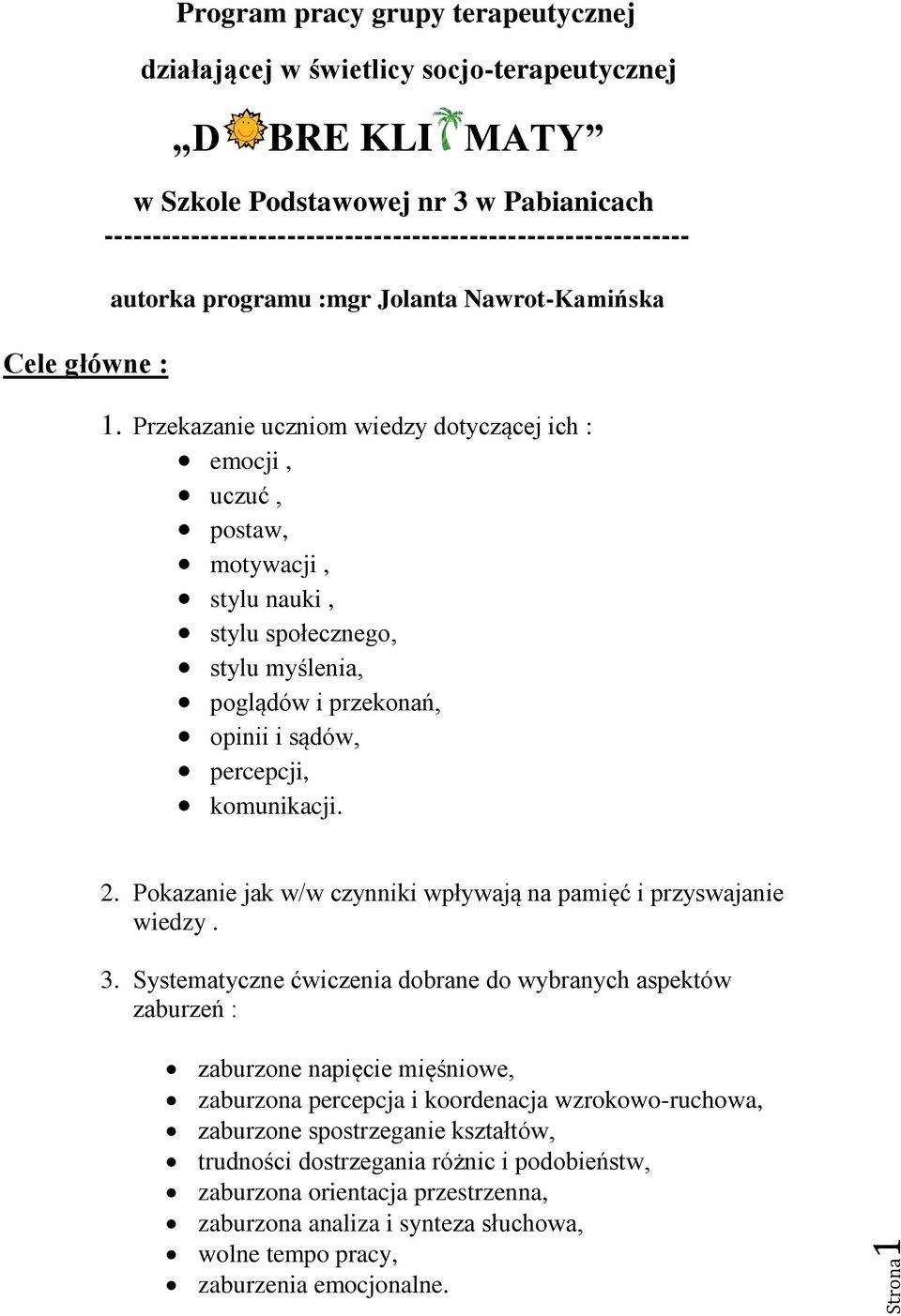 Przekazanie uczniom wiedzy dotyczącej ich : emocji, uczuć, postaw, motywacji, stylu nauki, stylu społecznego, stylu myślenia, poglądów i przekonań, opinii i sądów, percepcji, komunikacji. 2.