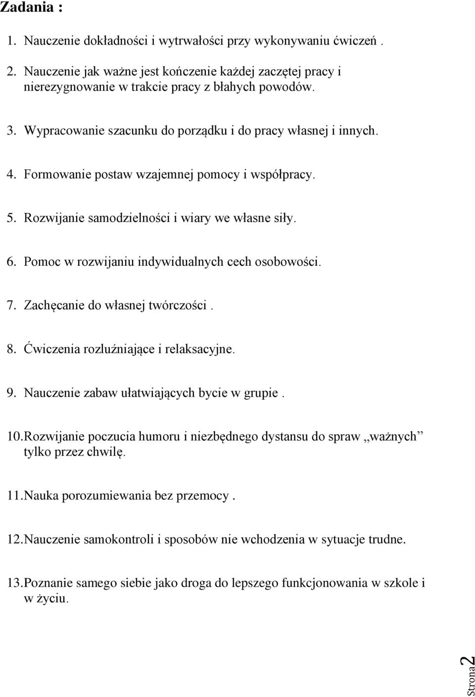 Pomoc w rozwijaniu indywidualnych cech osobowości. 7. Zachęcanie do własnej twórczości. 8. Ćwiczenia rozluźniające i relaksacyjne. 9. Nauczenie zabaw ułatwiających bycie w grupie. 10.