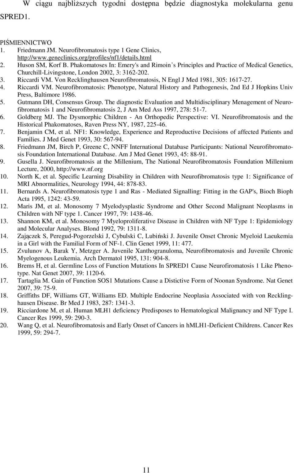 Von Recklinghausen Neurofibromatosis, N Engl J Med 1981, 305: 1617-27. 4. Riccardi VM. Neurofibromatosis: Phenotype, Natural History and Pathogenesis, 2nd Ed J Hopkins Univ Press, Baltimore 1986. 5.
