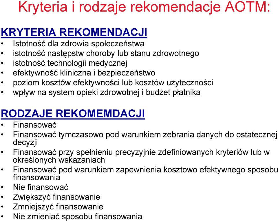 Finansować Finansować tymczasowo pod warunkiem zebrania danych do ostatecznej decyzji Finansować przy spełnieniu precyzyjnie zdefiniowanych kryteriów lub w określonych