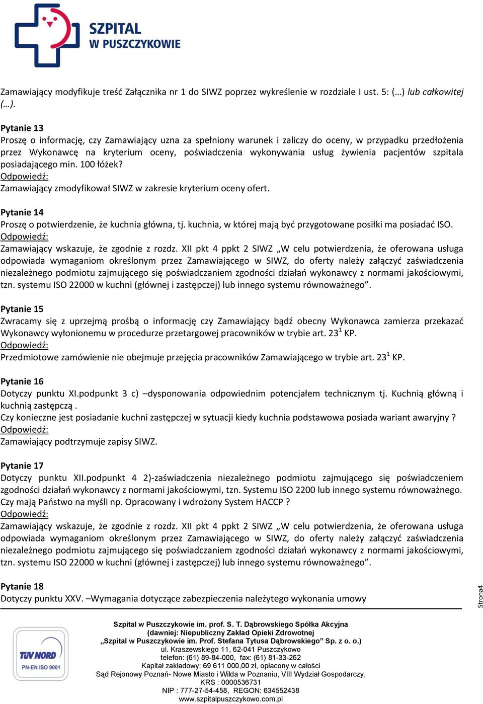 pacjentów szpitala posiadającego min. 100 łóżek? Zamawiający zmodyfikował SIWZ w zakresie kryterium oceny ofert. Pytanie 14 Proszę o potwierdzenie, że kuchnia główna, tj.