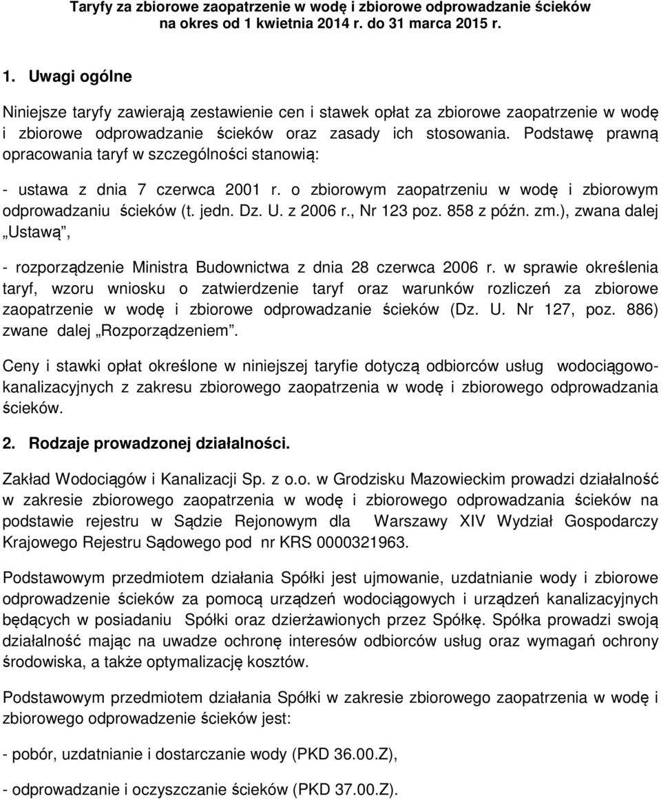 Uwagi ogólne Niniejsze taryfy zawierają zestawienie cen i stawek opłat za zbiorowe zaopatrzenie w wodę i zbiorowe odprowadzanie ścieków oraz zasady ich stosowania.
