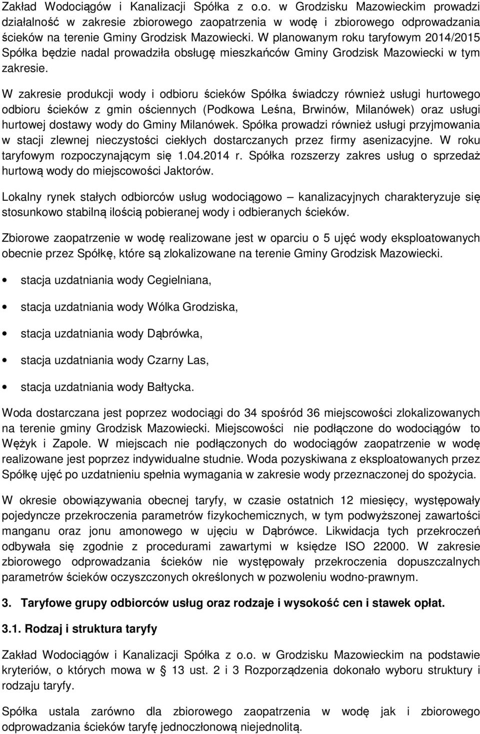 W zakresie produkcji wody i odbioru ścieków Spółka świadczy również usługi hurtowego odbioru ścieków z gmin ościennych (Podkowa Leśna, Brwinów, Milanówek) oraz usługi hurtowej dostawy wody do Gminy
