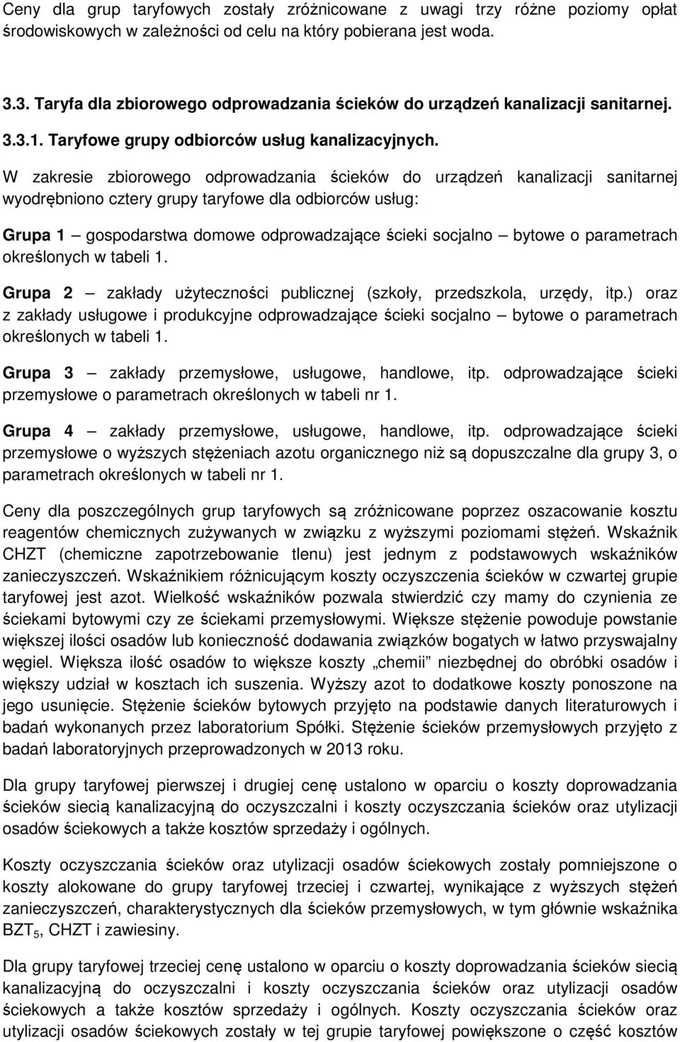W zakresie zbiorowego odprowadzania ścieków do urządzeń kanalizacji sanitarnej wyodrębniono cztery grupy taryfowe dla odbiorców usług: Grupa 1 gospodarstwa domowe odprowadzające ścieki socjalno