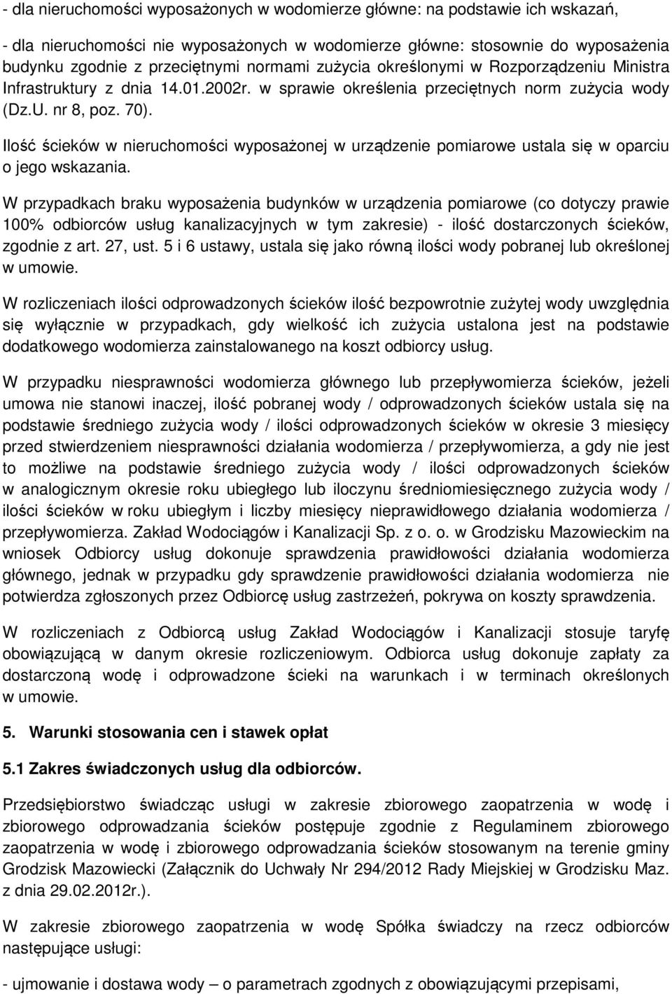 Ilość ścieków w nieruchomości wyposażonej w urządzenie pomiarowe ustala się w oparciu o jego wskazania.