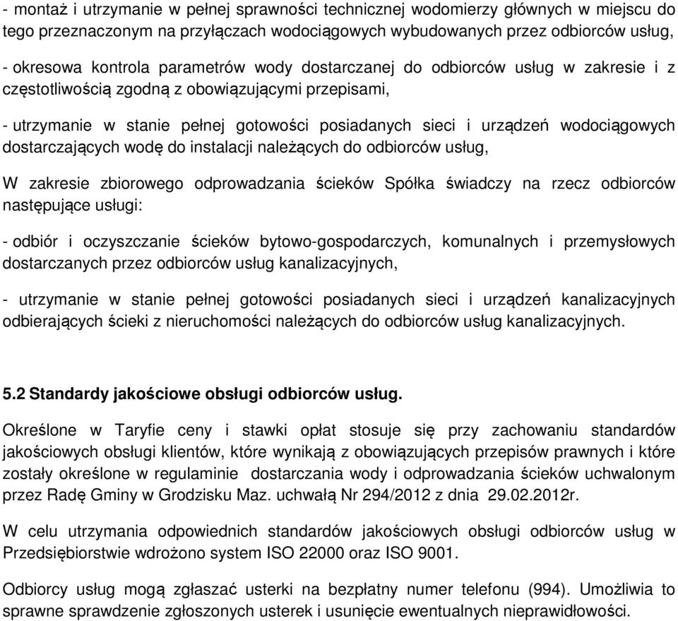 dostarczających wodę do instalacji należących do odbiorców usług, W zakresie zbiorowego odprowadzania ścieków Spółka świadczy na rzecz odbiorców następujące usługi: - odbiór i oczyszczanie ścieków