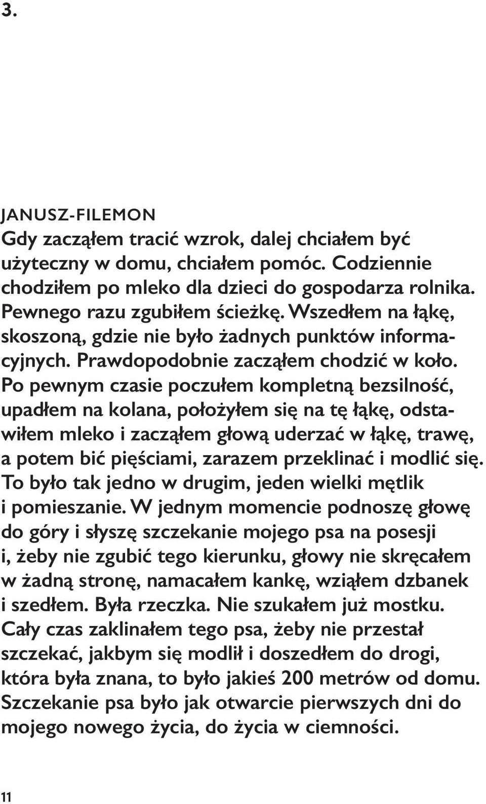 Po pewnym czasie poczułem kompletną bezsilność, upadłem na kolana, położyłem się na tę łąkę, odstawiłem mleko i zacząłem głową uderzać w łąkę, trawę, a potem bić pięściami, zarazem przeklinać i