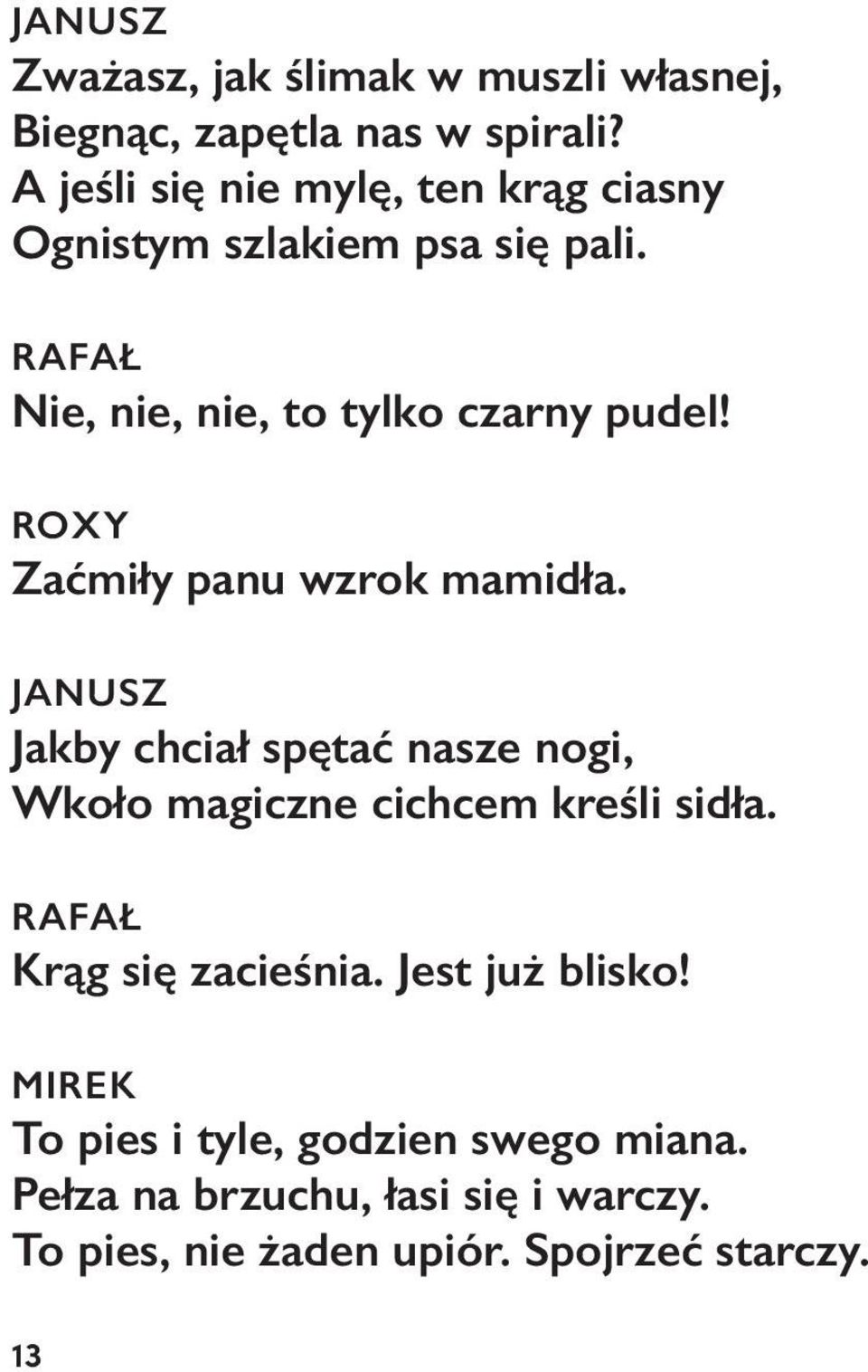 ROXY Zaćmiły panu wzrok mamidła. JANUSZ Jakby chciał spętać nasze nogi, Wkoło magiczne cichcem kreśli sidła.