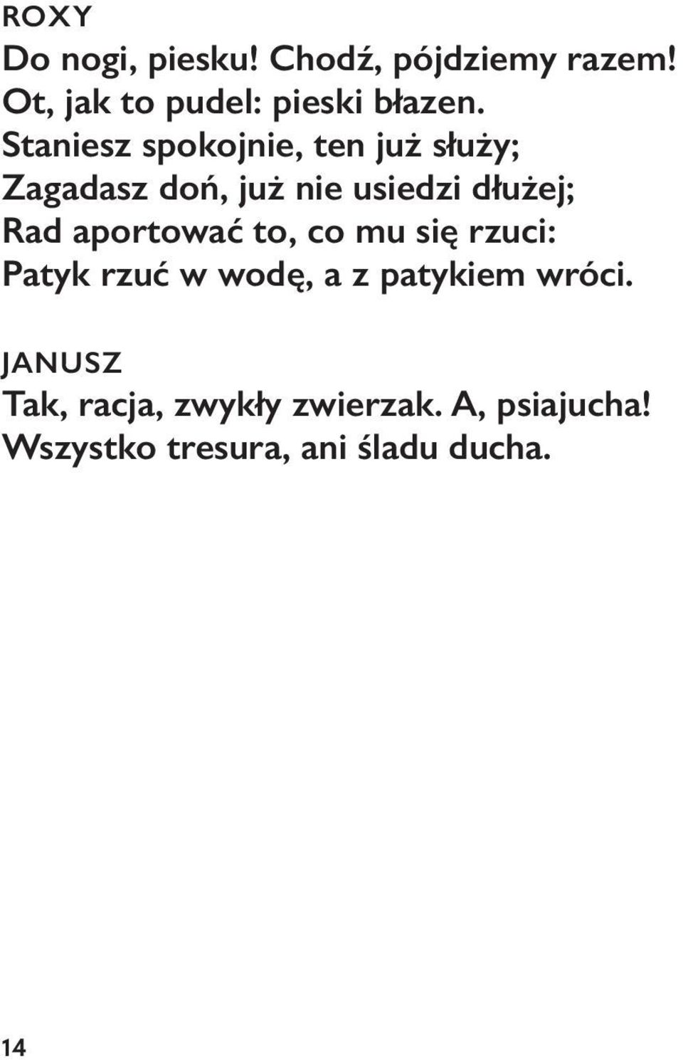 aportować to, co mu się rzuci: Patyk rzuć w wodę, a z patykiem wróci.