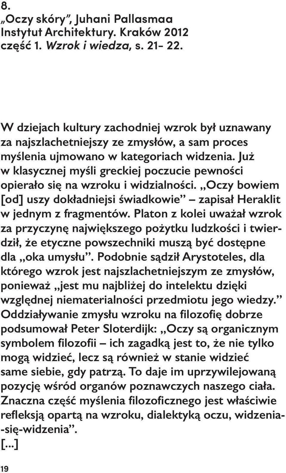 Już w klasycznej myśli greckiej poczucie pewności opierało się na wzroku i widzialności. Oczy bowiem [od] uszy dokładniejsi świadkowie zapisał Heraklit w jednym z fragmentów.