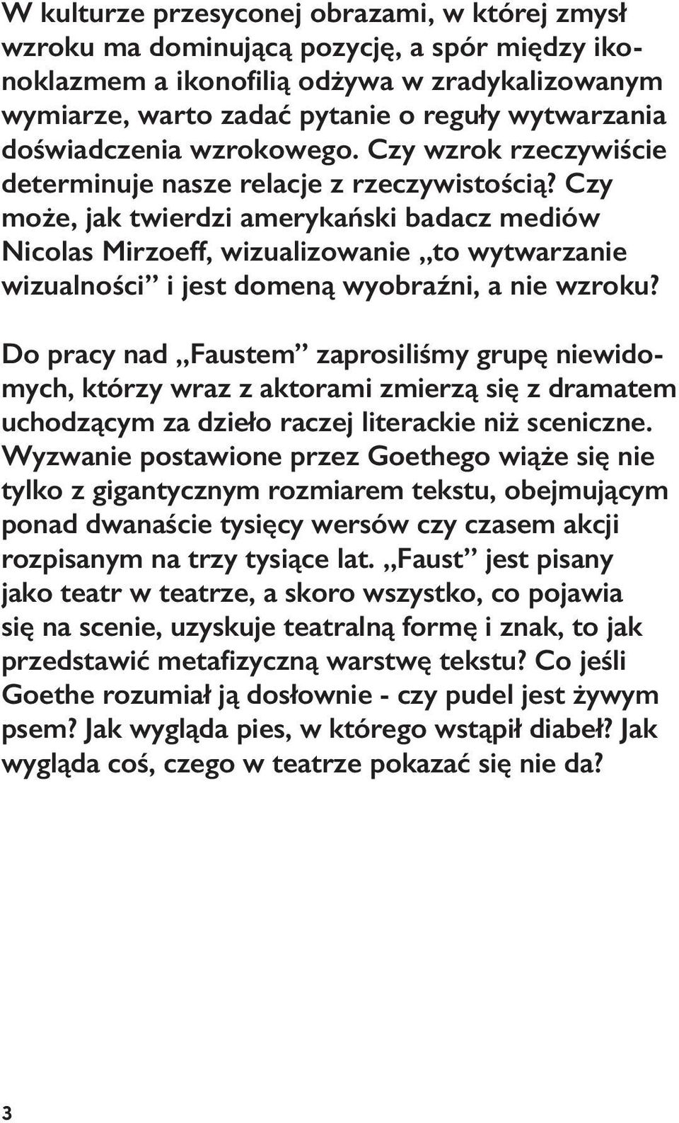 Czy może, jak twierdzi amerykański badacz mediów Nicolas Mirzoeff, wizualizowanie to wytwarzanie wizualności i jest domeną wyobraźni, a nie wzroku?