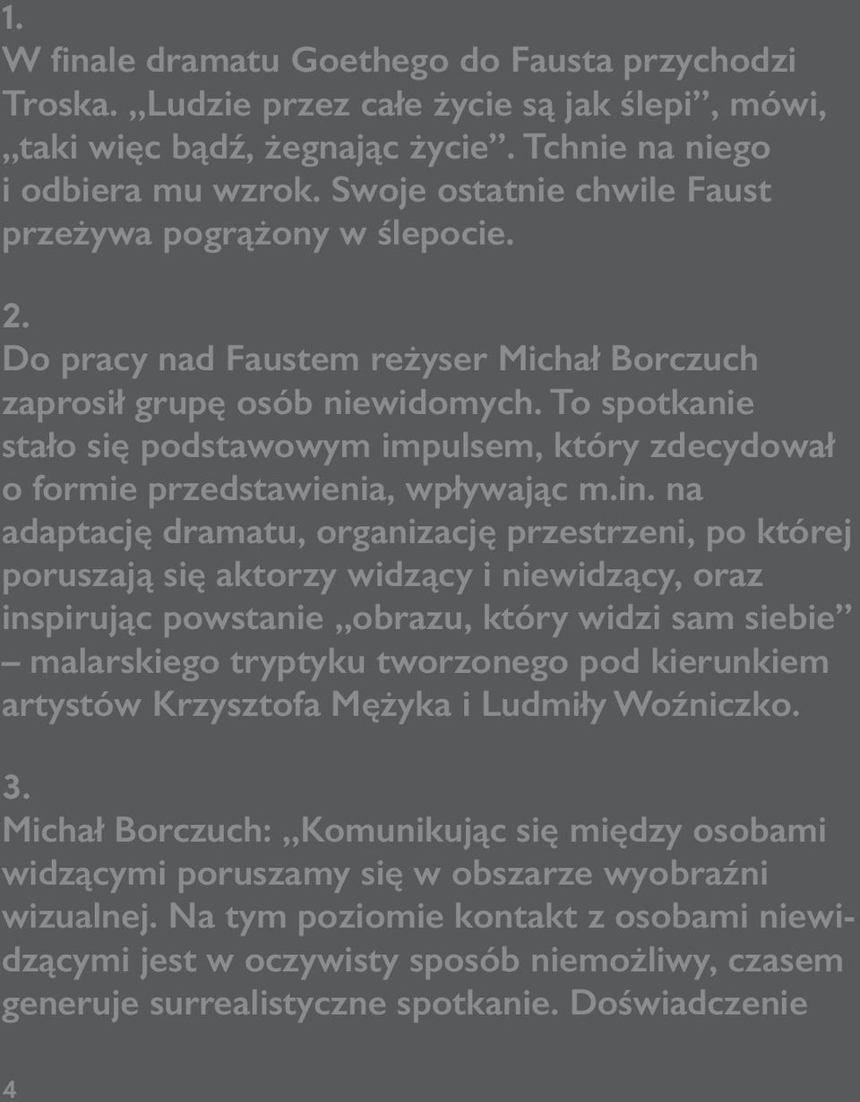 To spotkanie stało się podstawowym impulsem, który zdecydował o formie przedstawienia, wpływając m.in.