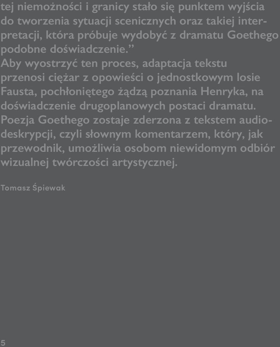 Aby wyostrzyć ten proces, adaptacja tekstu przenosi ciężar z opowieści o jednostkowym losie Fausta, pochłoniętego żądzą poznania Henryka,