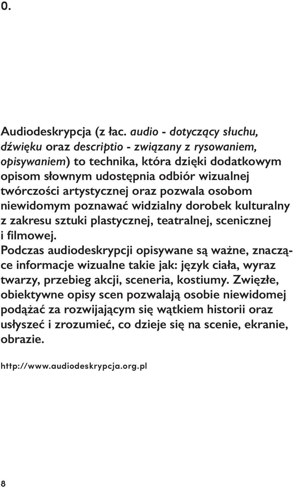 twórczości artystycznej oraz pozwala osobom niewidomym poznawać widzialny dorobek kulturalny z zakresu sztuki plastycznej, teatralnej, scenicznej i filmowej.