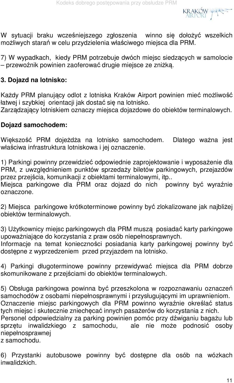 Dojazd na lotnisko: Każdy PRM planujący odlot z lotniska Kraków Airport powinien mieć możliwość łatwej i szybkiej orientacji jak dostać się na lotnisko.