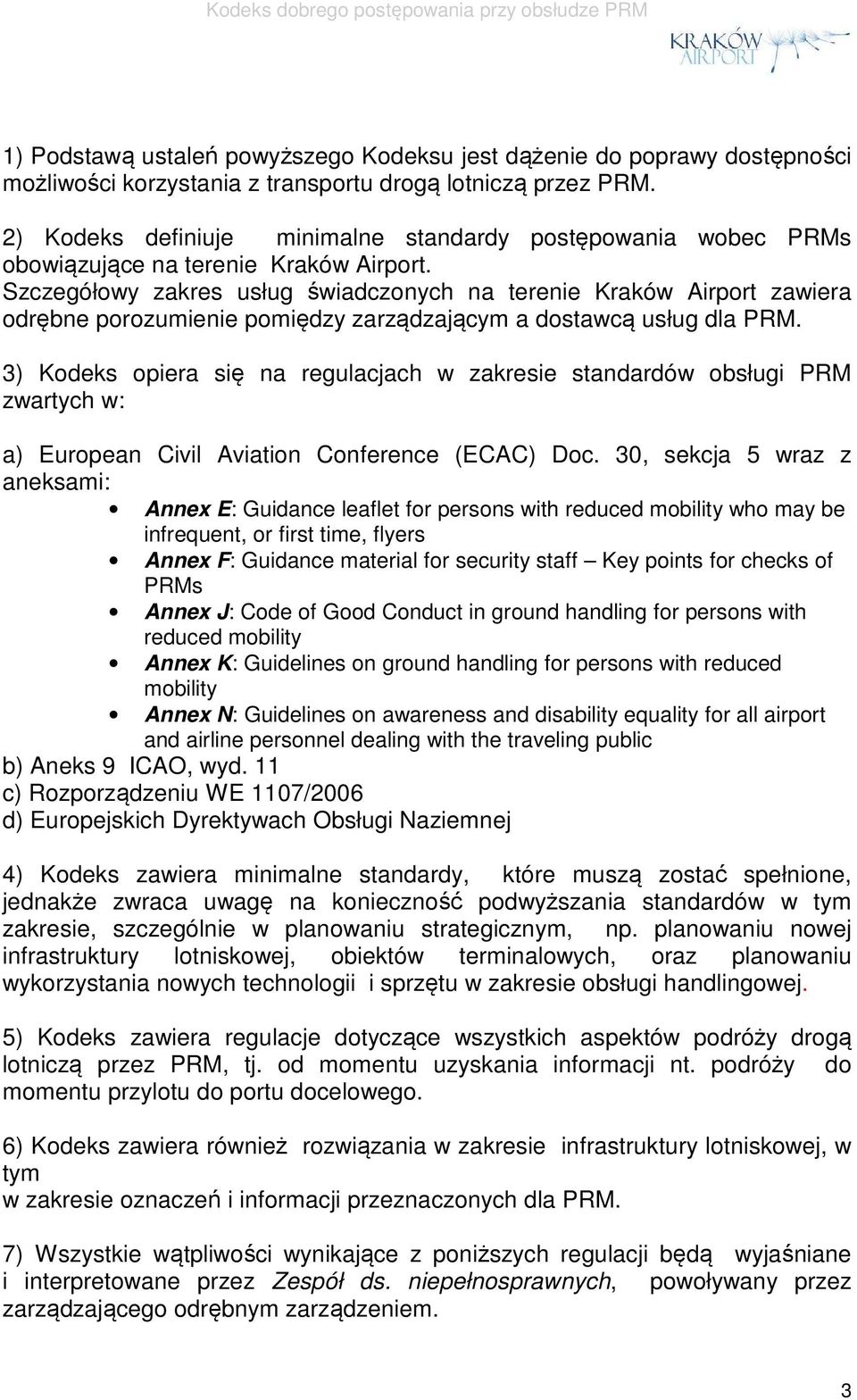 Szczegółowy zakres usług świadczonych na terenie Kraków Airport zawiera odrębne porozumienie pomiędzy zarządzającym a dostawcą usług dla PRM.