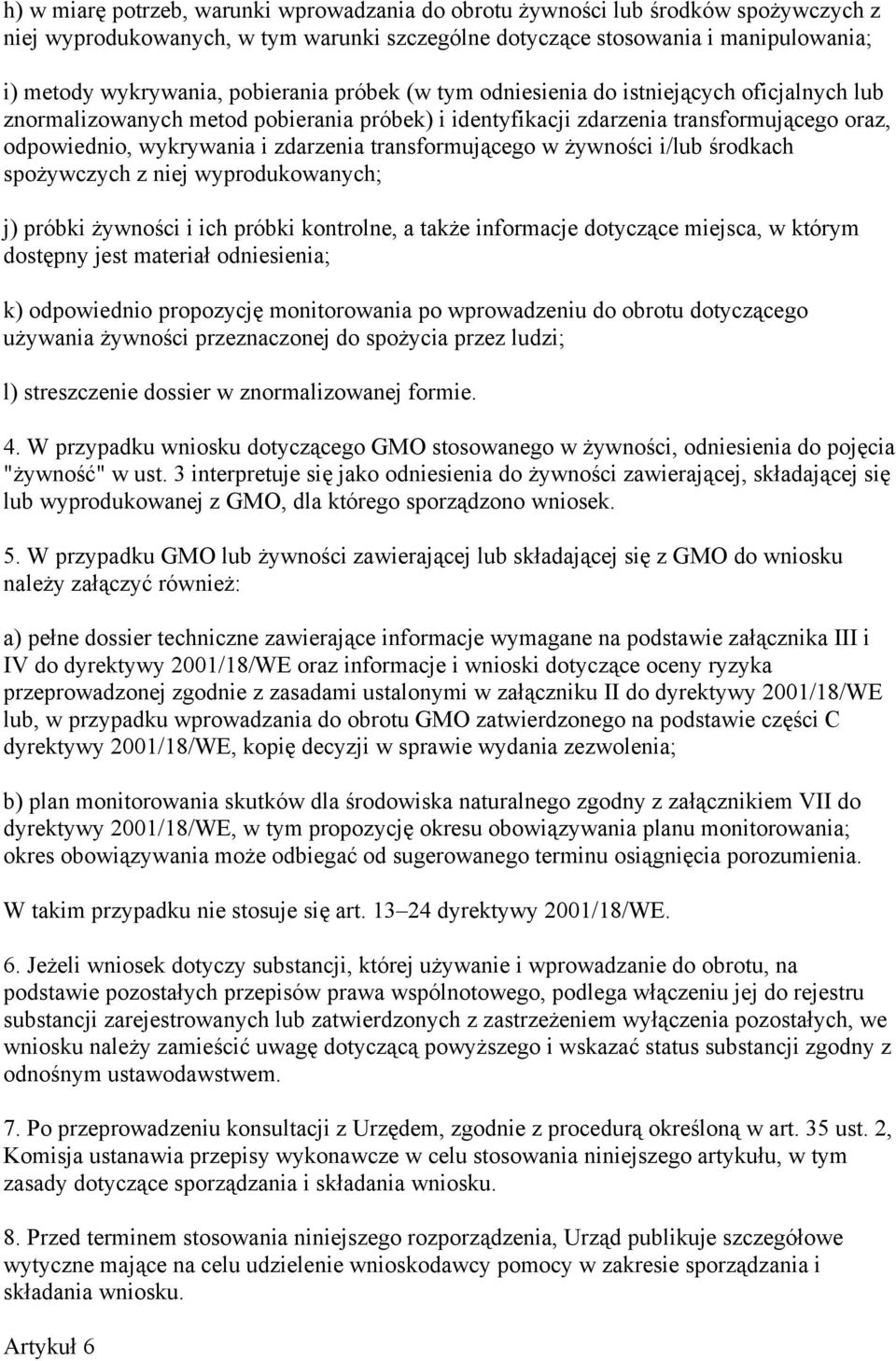 transformującego w żywności i/lub środkach spożywczych z niej wyprodukowanych; j) próbki żywności i ich próbki kontrolne, a także informacje dotyczące miejsca, w którym dostępny jest materiał