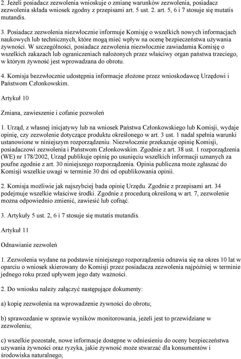 W szczególności, posiadacz zezwolenia niezwłocznie zawiadamia Komisję o wszelkich zakazach lub ograniczeniach nałożonych przez właściwy organ państwa trzeciego, w którym żywność jest wprowadzana do