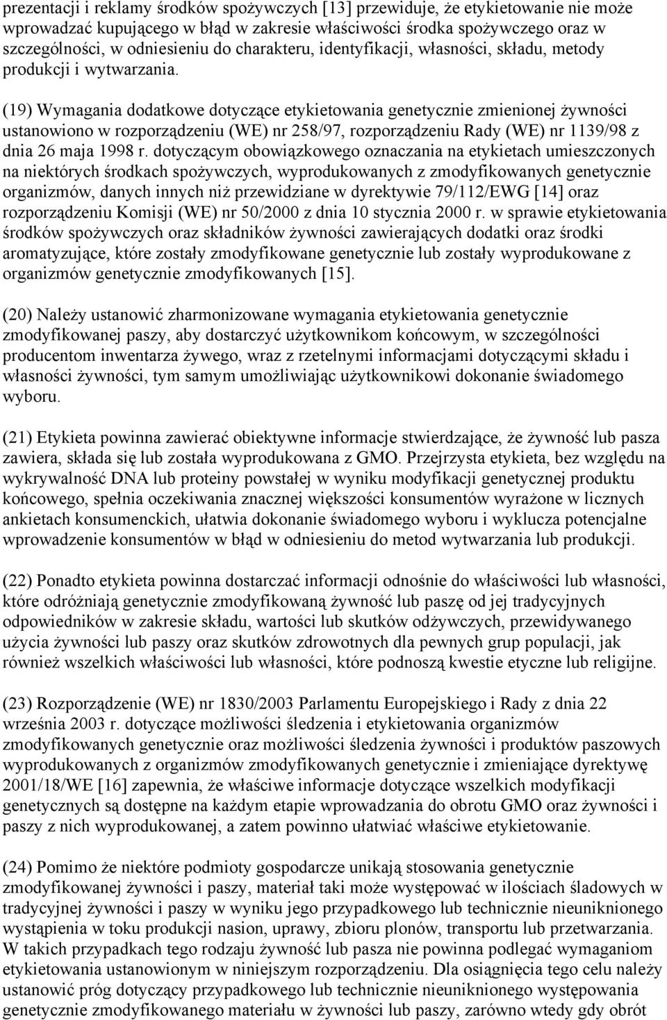 (19) Wymagania dodatkowe dotyczące etykietowania genetycznie zmienionej żywności ustanowiono w rozporządzeniu (WE) nr 258/97, rozporządzeniu Rady (WE) nr 1139/98 z dnia 26 maja 1998 r.