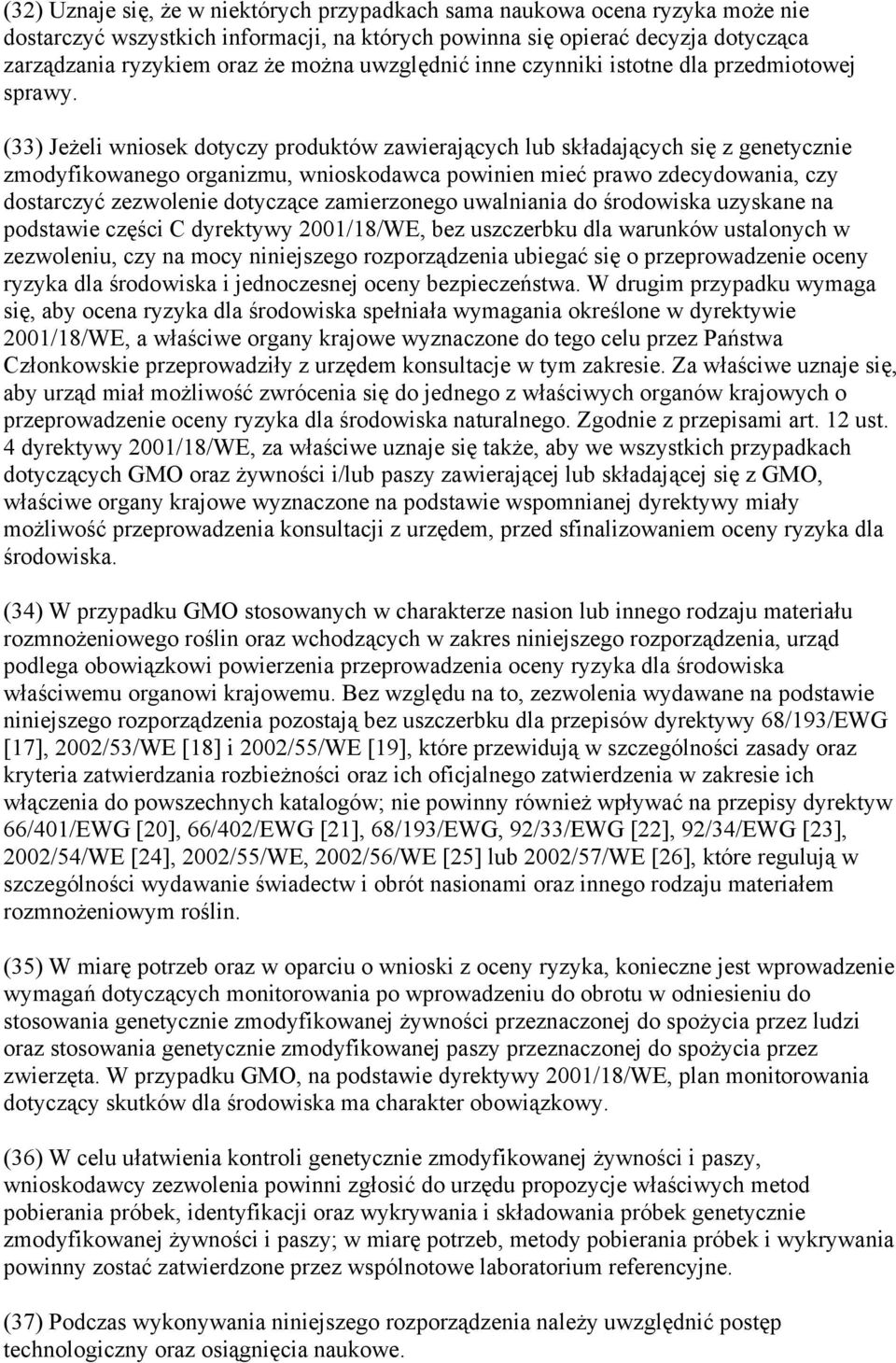 (33) Jeżeli wniosek dotyczy produktów zawierających lub składających się z genetycznie zmodyfikowanego organizmu, wnioskodawca powinien mieć prawo zdecydowania, czy dostarczyć zezwolenie dotyczące