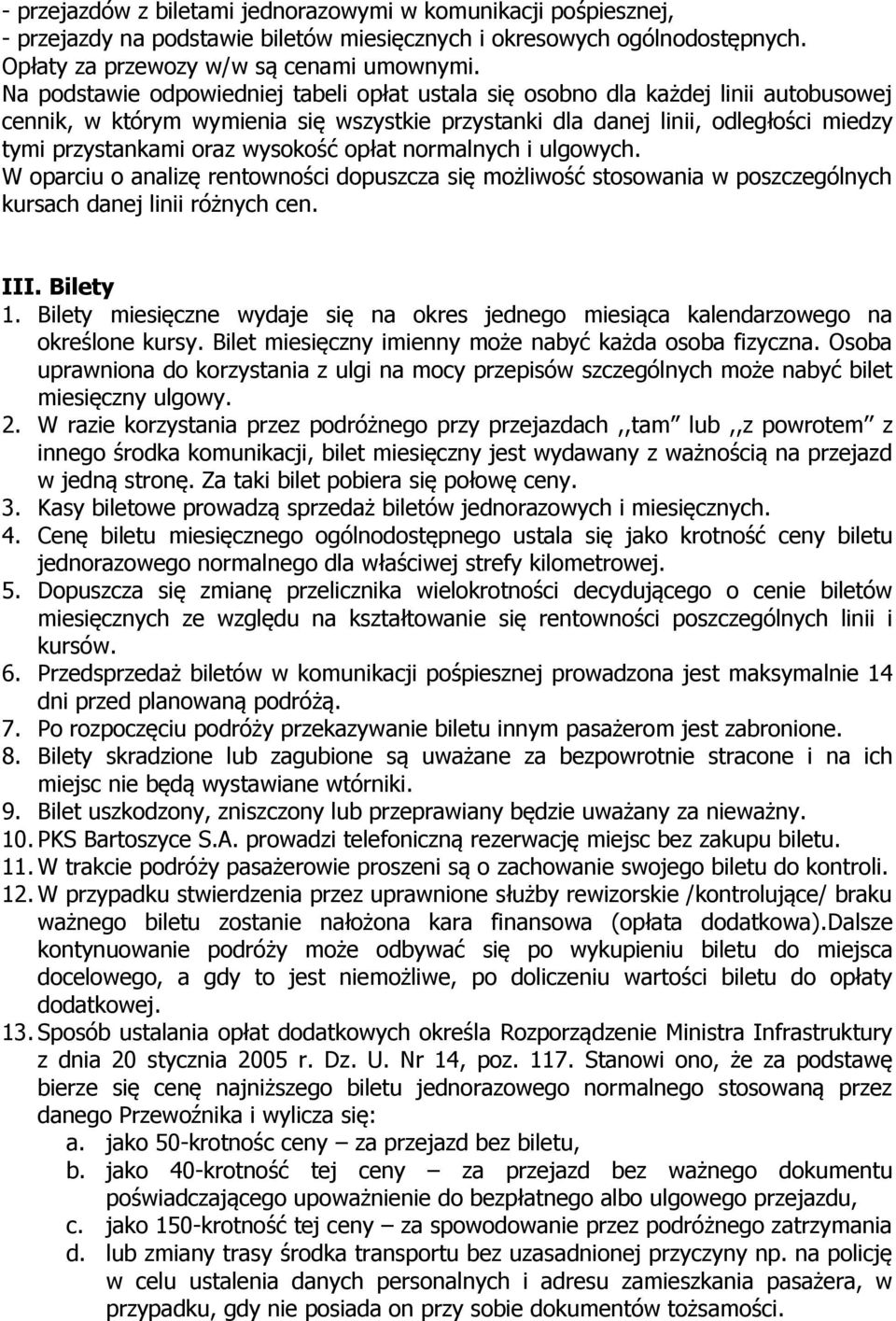 wysokość opłat normalnych i ulgowych. W oparciu o analizę rentowności dopuszcza się możliwość stosowania w poszczególnych kursach danej linii różnych cen. III. Bilety 1.