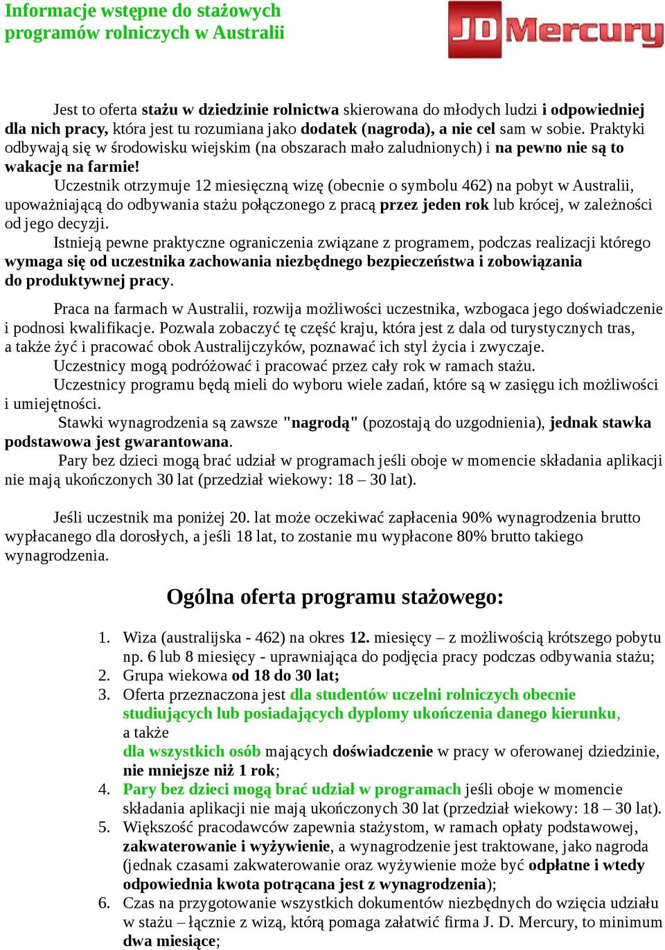 Uczestnik otrzymuje 12 miesięczną wizę (obecnie o symbolu 462) na pobyt w Australii, upoważniającą do odbywania stażu połączonego z pracą przez jeden rok lub krócej, w zależności od jego decyzji.