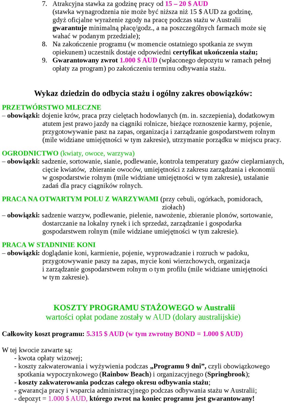Na zakończenie programu (w momencie ostatniego spotkania ze swym opiekunem) uczestnik dostaje odpowiedni certyfikat ukończenia stażu; 9. Gwarantowany zwrot 1.