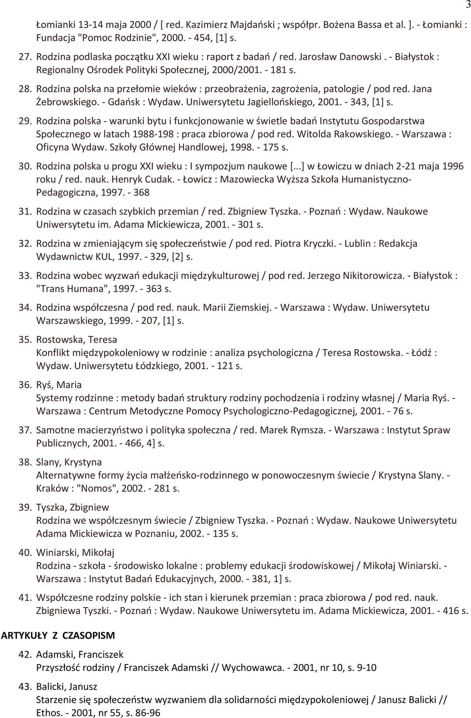 Rodzina polska na przełomie wieków : przeobrażenia, zagrożenia, patologie / pod red. Jana Żebrowskiego. - Gdańsk : Wydaw. Uniwersytetu Jagiellońskiego, 2001. - 343, [1] s. 29.