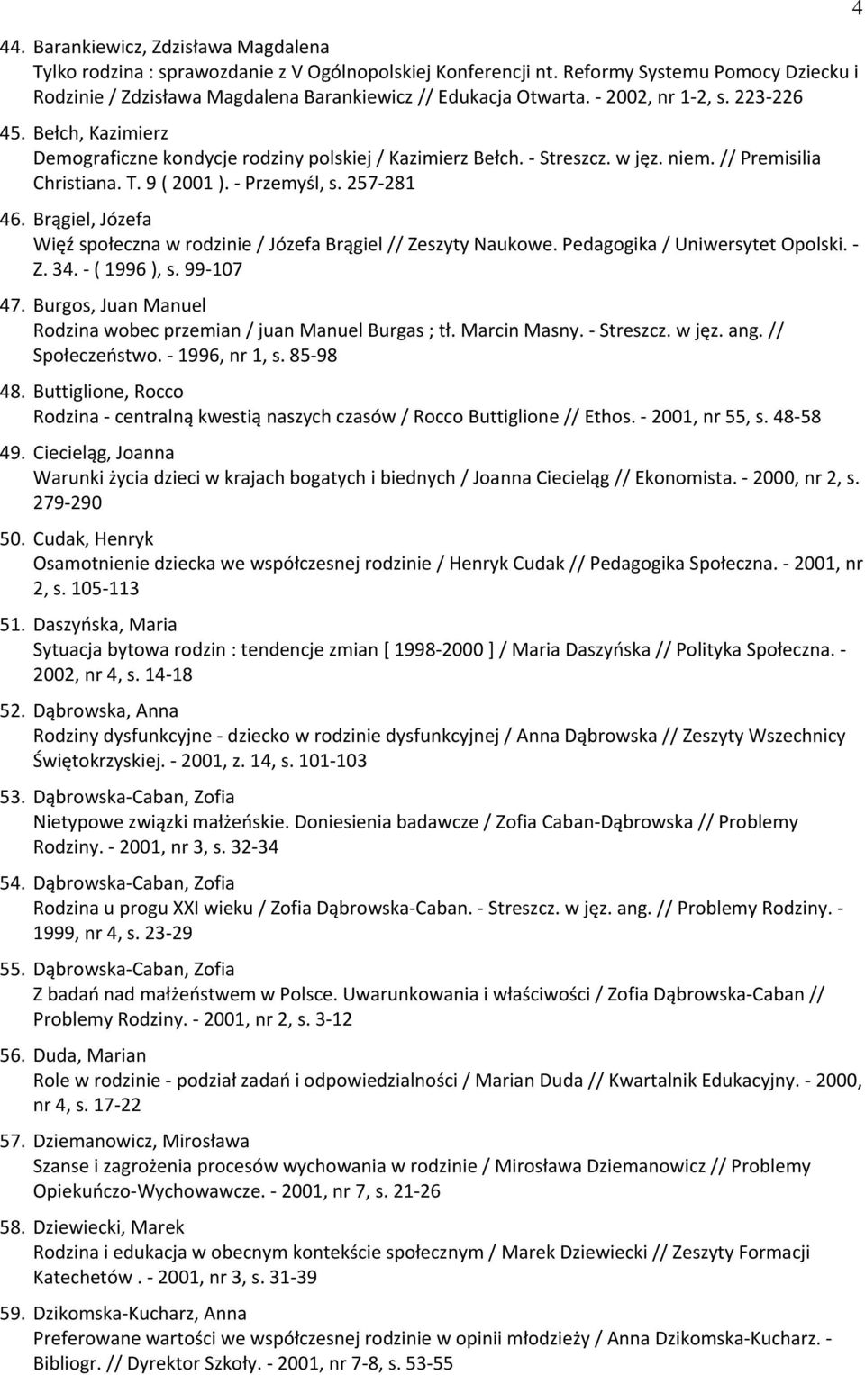 Brągiel, Józefa Więź społeczna w rodzinie / Józefa Brągiel // Zeszyty Naukowe. Pedagogika / Uniwersytet Opolski. - Z. 34. - ( 1996 ), s. 99-107 47.