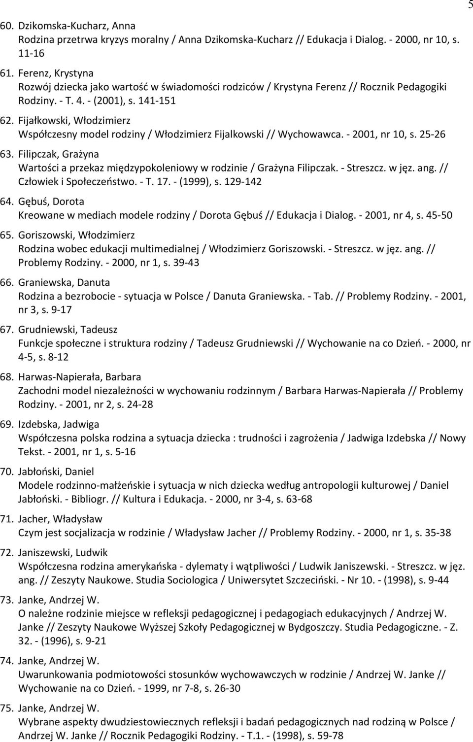 Fijałkowski, Włodzimierz Współczesny model rodziny / Włodzimierz Fijalkowski // Wychowawca. - 2001, nr 10, s. 25-26 63.